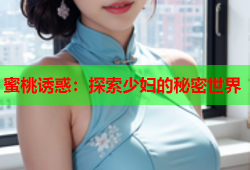 蜜桃诱惑：探索少妇的秘密世界