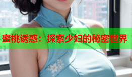 蜜桃诱惑：探索少妇的秘密世界