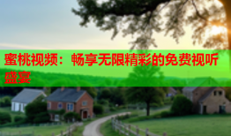 蜜桃视频：畅享无限精彩的免费视听盛宴