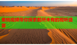蜜桃视频带你探索前所未有的视听盛宴