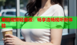 蜜桃视频轻量版：畅享流畅视听新体验