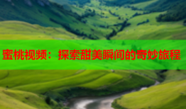 蜜桃视频：探索甜美瞬间的奇妙旅程