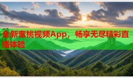 全新蜜桃视频App，畅享无尽精彩直播体验