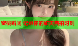 蜜桃瞬间 记录你的甜美自拍时刻