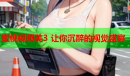 蜜桃视频美3 让你沉醉的视觉盛宴