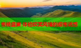 蜜桃盛宴 体验欧美风情的甜蜜诱惑