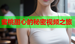 蜜桃甜心的秘密视频之旅