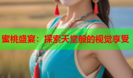 蜜桃盛宴：探索天堂般的视觉享受