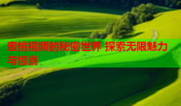 蜜桃视频的秘密世界 探索无限魅力与惊喜