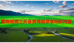蜜桃视频三天会员特惠尽享精彩内容