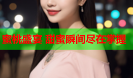 蜜桃盛宴 甜蜜瞬间尽在掌握
