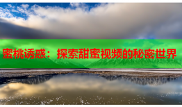 蜜桃诱惑：探索甜蜜视频的秘密世界