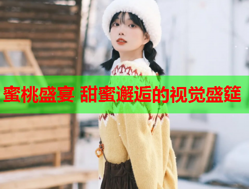 蜜桃盛宴 甜蜜邂逅的视觉盛筵