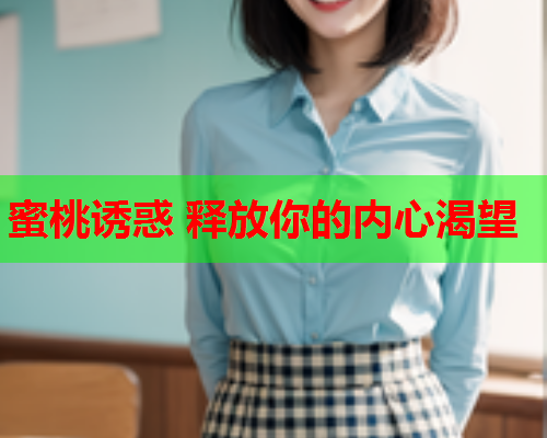蜜桃诱惑 释放你的内心渴望
