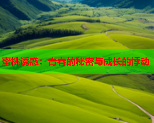 蜜桃诱惑：青春的秘密与成长的悸动