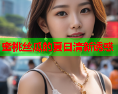 蜜桃丝瓜的夏日清新诱惑