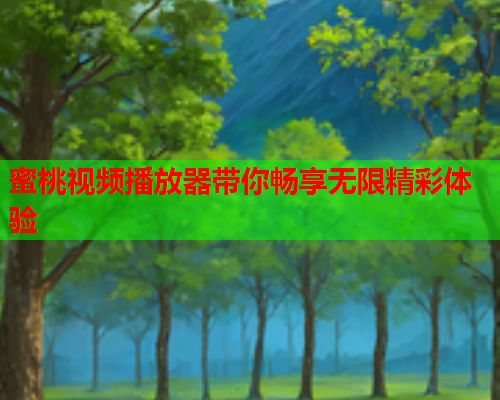蜜桃视频播放器带你畅享无限精彩体验