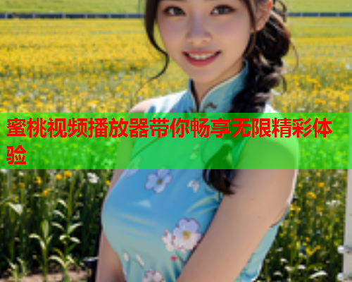 蜜桃视频播放器带你畅享无限精彩体验
