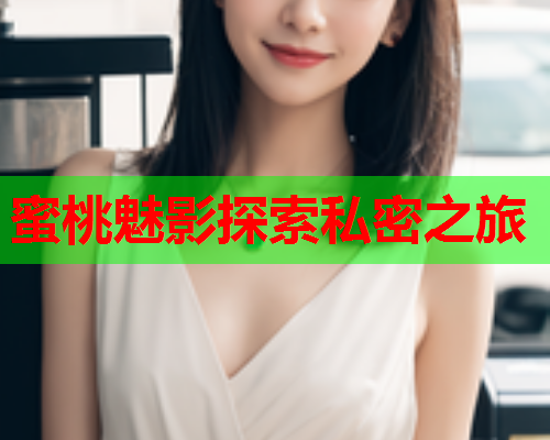 蜜桃魅影探索私密之旅