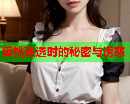 蜜桃熟透时的秘密与诱惑