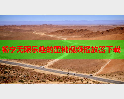 畅享无限乐趣的蜜桃视频播放器下载