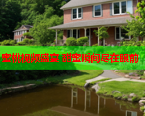 蜜桃视频盛宴 甜蜜瞬间尽在眼前