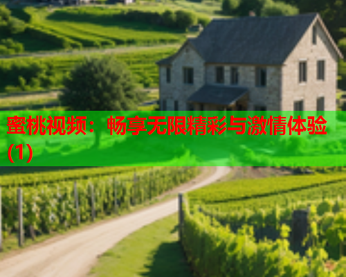 蜜桃视频：畅享无限精彩与激情体验(1)