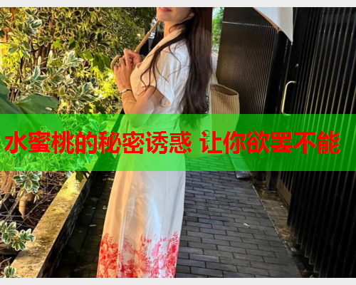 水蜜桃的秘密诱惑 让你欲罢不能