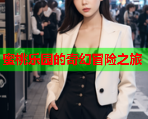蜜桃乐园的奇幻冒险之旅