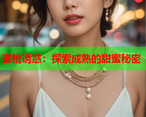 蜜桃诱惑：探索成熟的甜蜜秘密