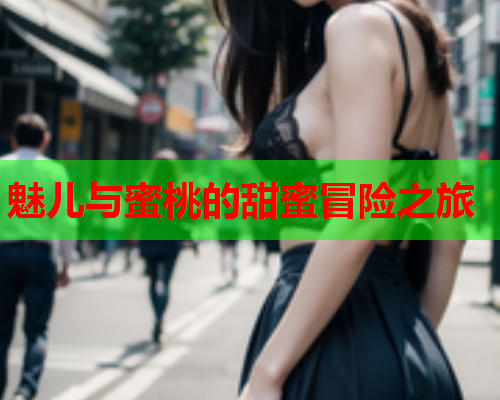 魅儿与蜜桃的甜蜜冒险之旅