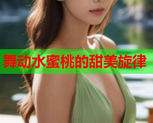 舞动水蜜桃的甜美旋律